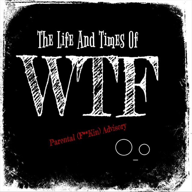 Life and Times of Wtf