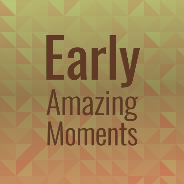 Early Amazing Moments