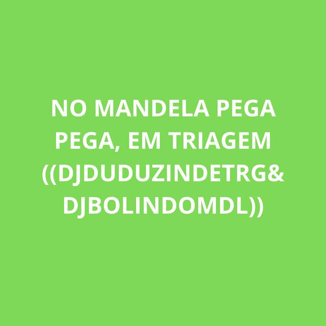 NO MANDELA PEGA PEGA, EM TRIAGEM