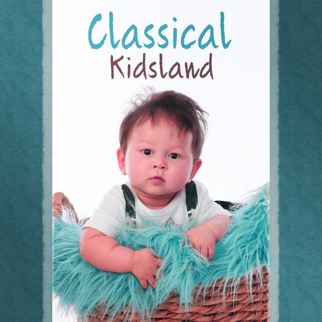 Classical Kidsland – Music for Children, Famous Composers for Baby, Best, Classical Songs for Smart, Little Child
