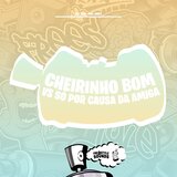 Cheirinho Bom VS Só Por Causa Da Amiga