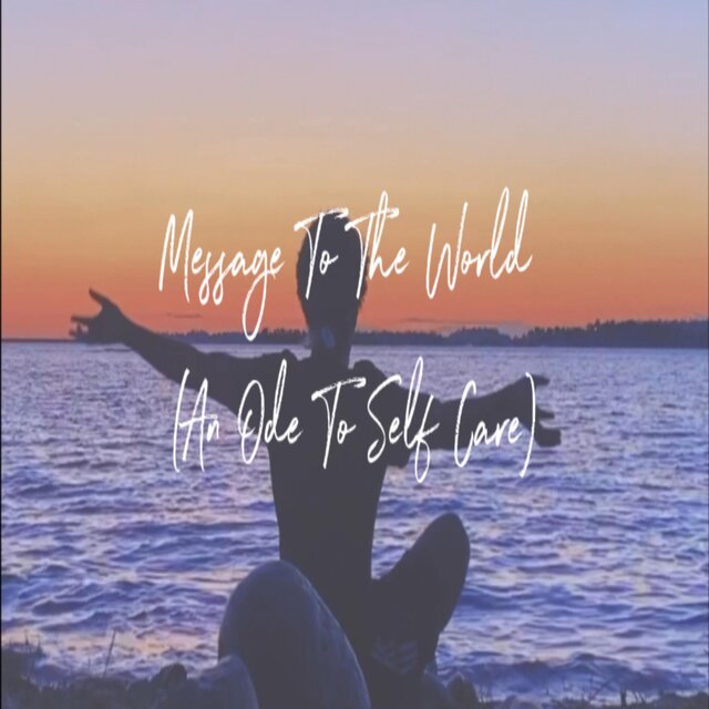 Message to the World (An Ode To Self Care)