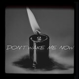 Don't wake me now