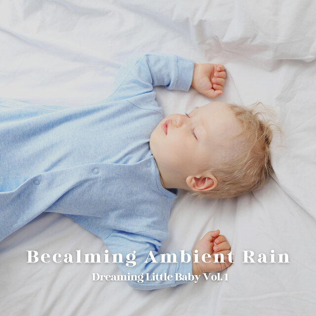 Becalming Ambient Rain: Dreaming Little Baby Vol. 1