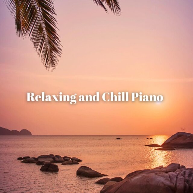 Relaxing and Chill Piano: The Best Music for Your Chilling Moment