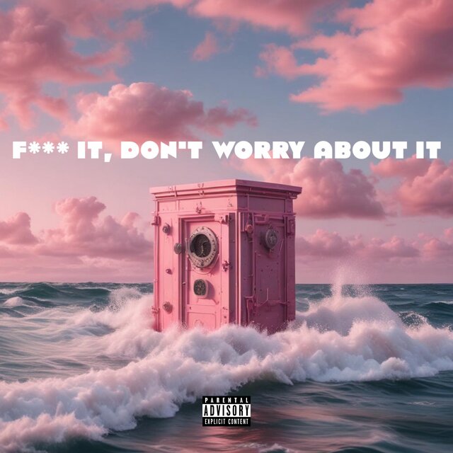 FUCK IT, DON’T WORRY ABOUT IT