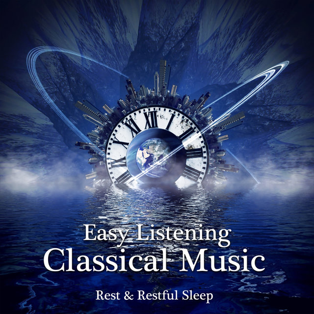 Easy Listening Classical Music - Relaxing Instrumental Music for Rest, Well Being and Restful Sleep