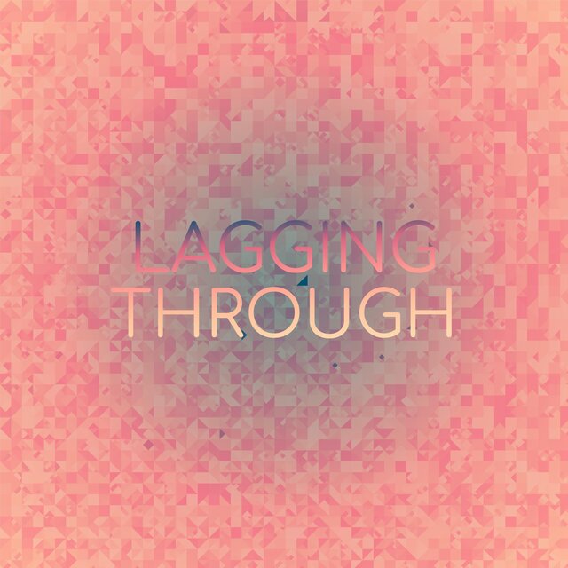 Lagging Through
