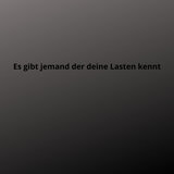 Es gibt jemand der deine Lasten kennt