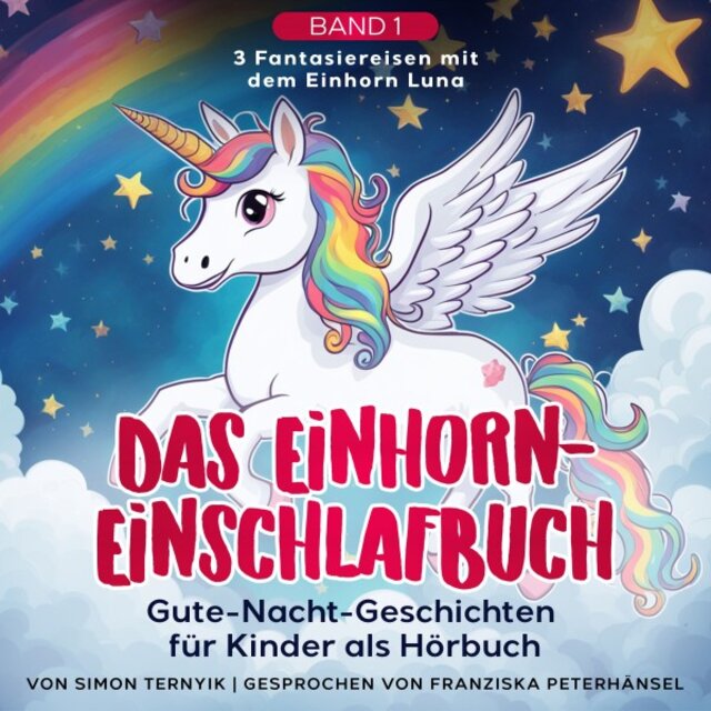 Das Einhorn-Einschlafbuch (Gute-Nacht-Geschichten für Kinder als Hörbuch. Eine Einschlafhilfe. 3 Fantasiereisen mit dem Einhorn Luna und ihren mutigen Freunden.)