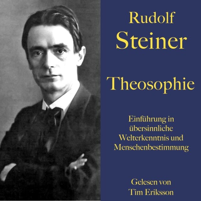 Rudolf Steiner: Theosophie. Einführung in übersinnliche Welterkenntnis und Menschenbestimmung (Ein Grundlagenwerk der Anthroposophie)