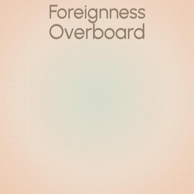 Foreignness Overboard