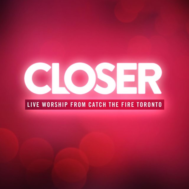 Closer (Catch The Fire Live Worship)