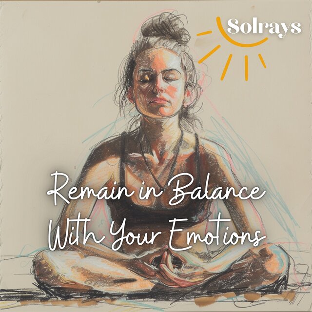 Remain in Balance with Your Emotions