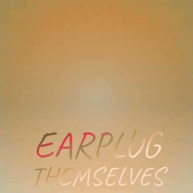 Earplug Themselves