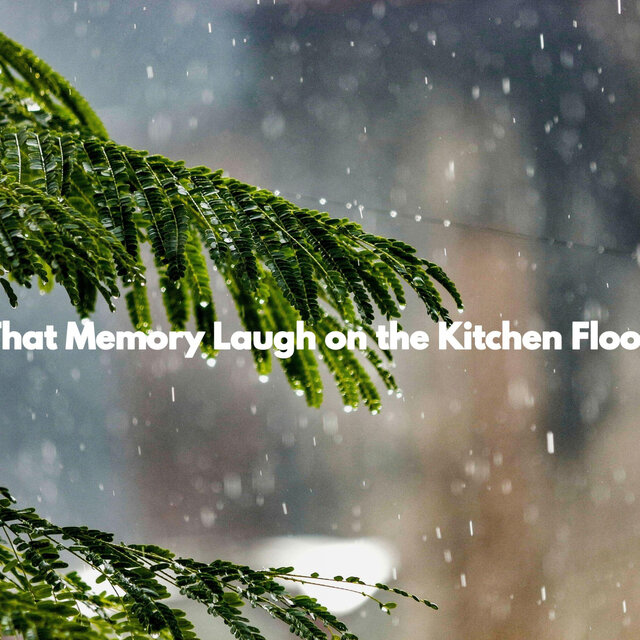 That Memory Laugh on the Kitchen Floor