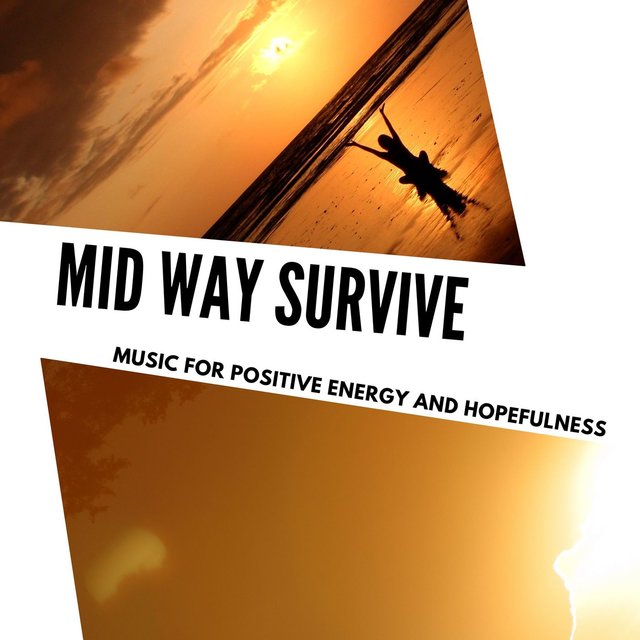 Mid Way Survive - Music For Positive Energy And Hopefulness