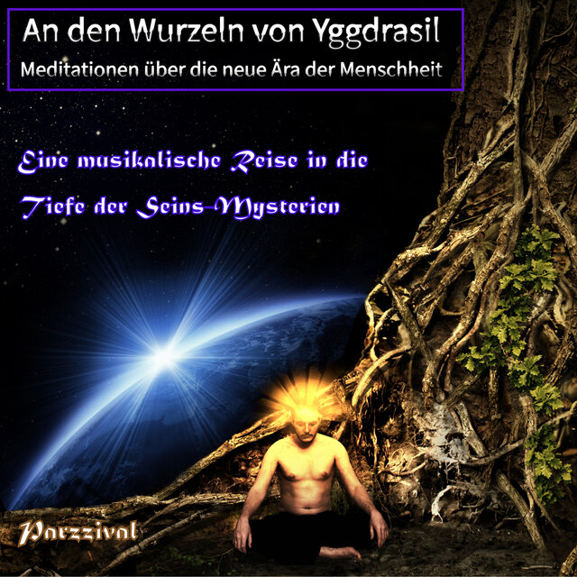 An den Wurzeln von Yggdrasil - Meditationen über die neue Ära der Menschheit - Eine musikalische Reise in die Tiefe der Seins-Mysterien