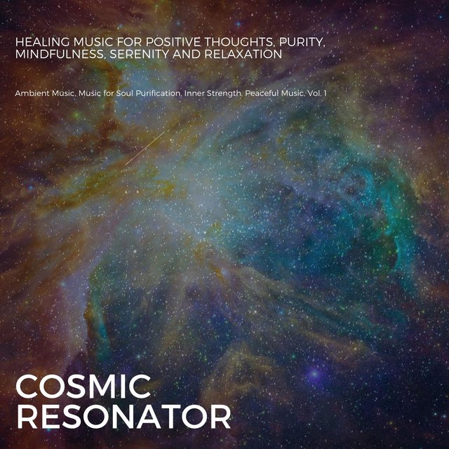 Cosmic Resonator (Healing Music For Positive Thoughts, Purity, Mindfulness, Serenity And Relaxation) (Ambient Music, Music For Soul Purification, Inner Strength, Peaceful Music, Vol. 1)