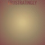 Frustratingly
