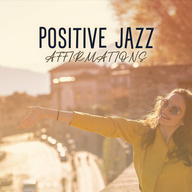Positive Jazz Affirmations: Explode Your Optimism and Enjoy Every Moment