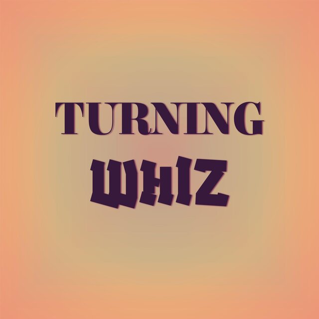 Turning Whiz
