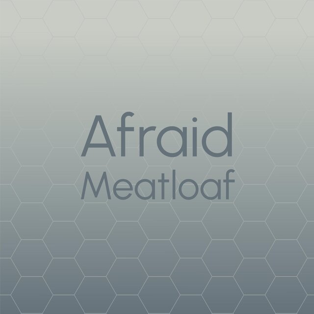 Afraid Meatloaf