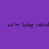 we’re losing control