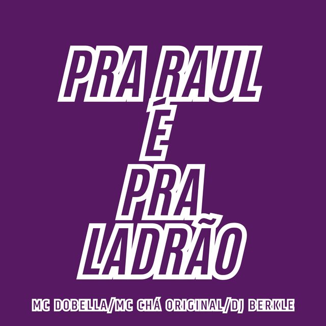 Pra Raul e pra Ladrão