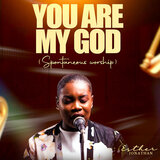 You Are My God (Spontaneous Worship)