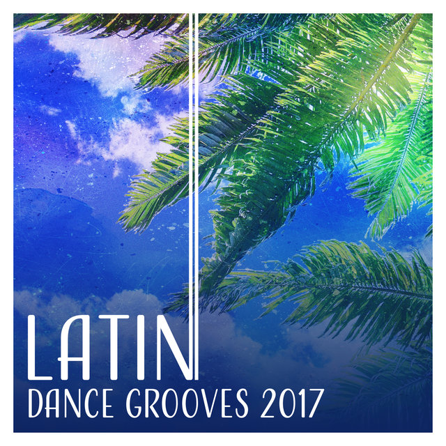 Latin Dance Grooves 2017 (Hot Latin Rhythms, Summer Edition for Beach Party – Instrumental Music)