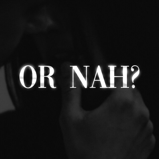 OR NAH?