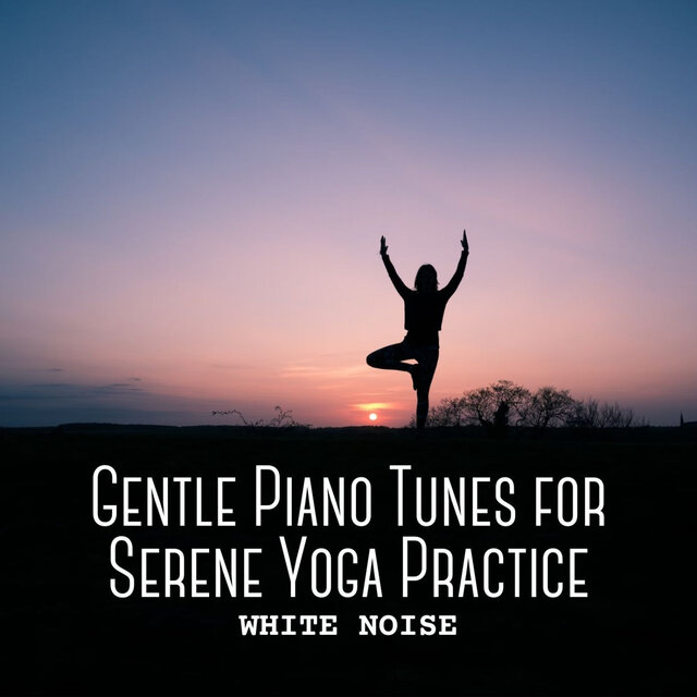 White Noise: Gentle Piano Tunes for Serene Yoga Practice