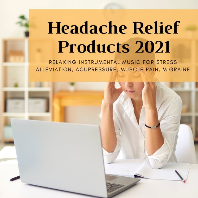 Headache Relief Products 2021 - Relaxing Instrumental Music for Stress Alleviation, Acupressure, Muscle Pain, Migraine