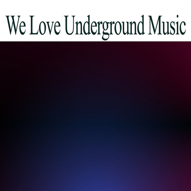 We Love Underground Music