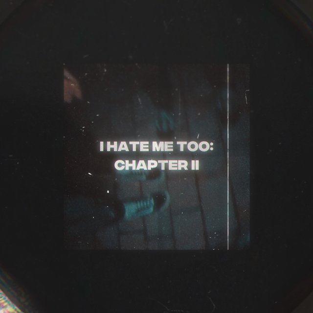 I HATE ME TOO: CHAPTER II