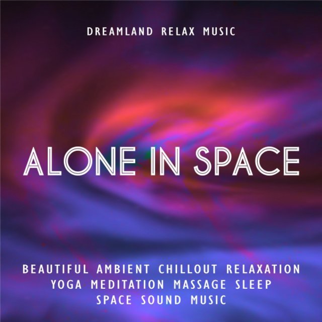 Alone in Space: Beautiful Ambient Chillout Relaxation Music for Yoga, Meditation, Massage, Study and Sleeping