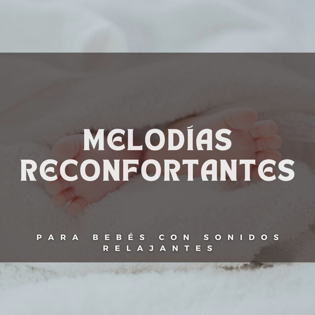 Melodías Reconfortantes Para Bebés Con Sonidos Relajantes