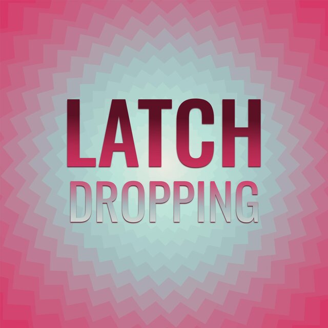 Latch Dropping