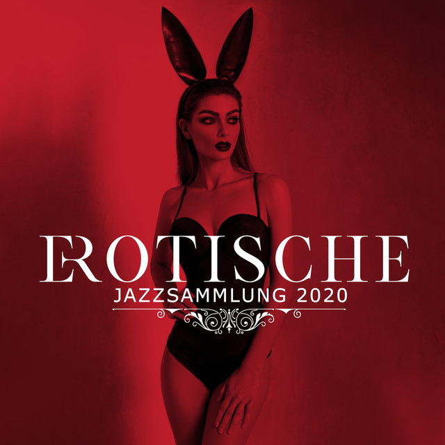 Erotische Jazzsammlung 2020 - Sinnliche Musik zum Entspannen, Massage, Sexy Vibes, Liebe machen