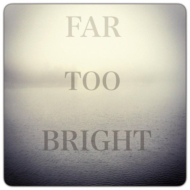Far Too Bright