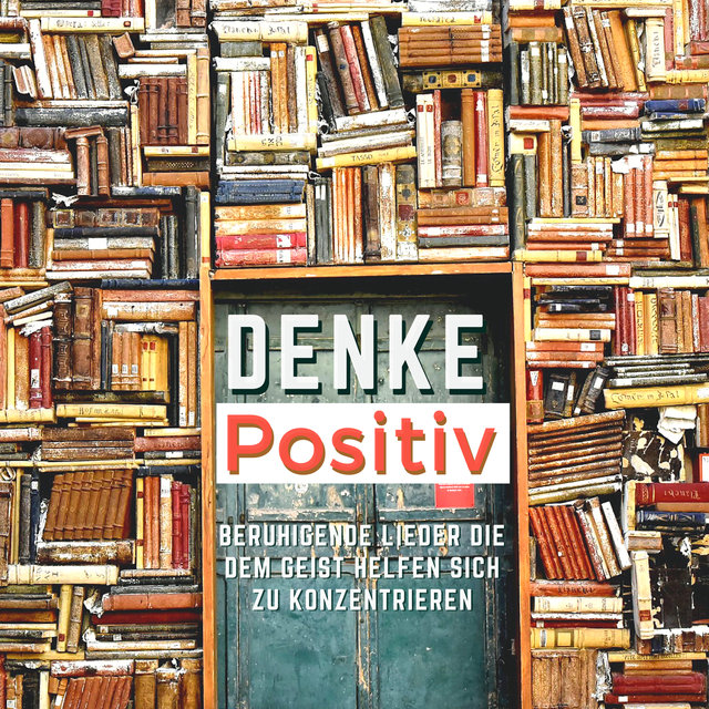 Denke Positiv: Beruhigende Lieder die dem Geist Helfen sich zu Konzentrieren