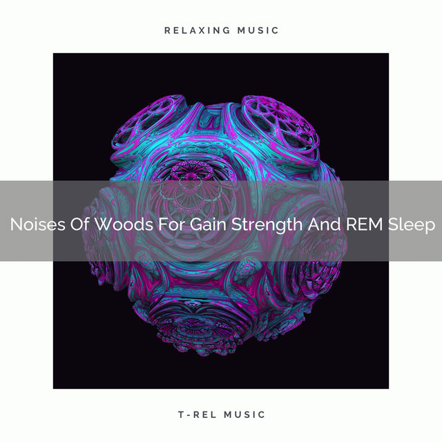 Noises Of Woods For Gain Strength And REM Sleep