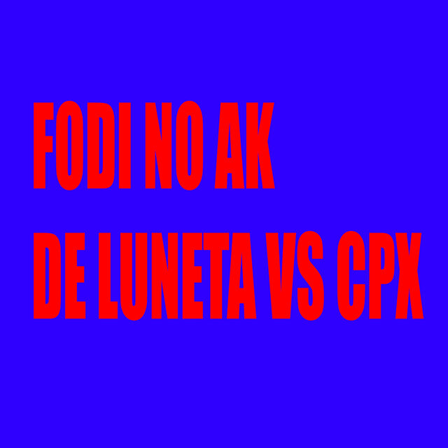 Fodi no Ak de Luneta Vs Cpx