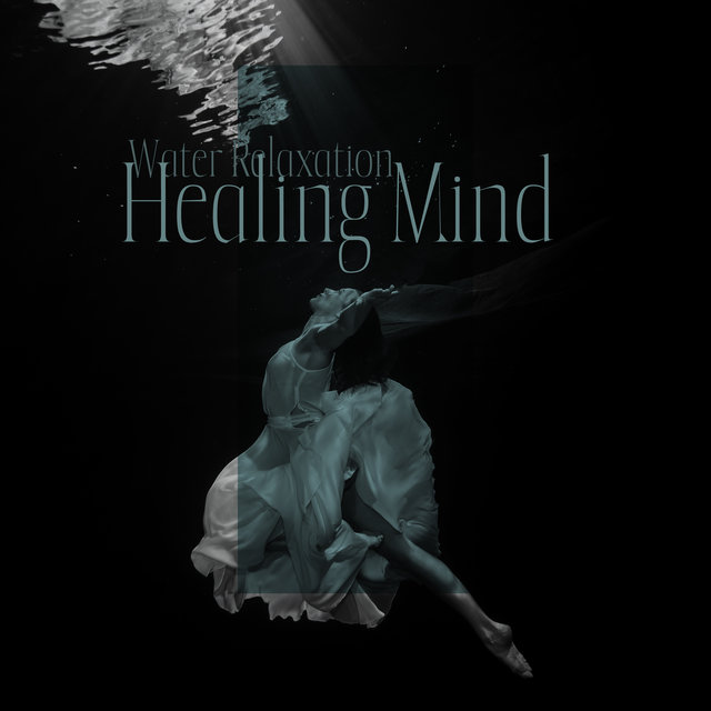 Water Relaxation - Healing Mind (Pure Calmness, Stress Free, Mind Journey)