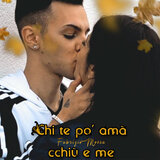 Chi te po' amà cchiù e me