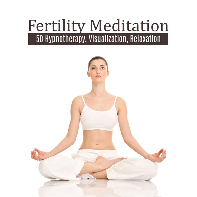 Fertility Meditation (50 New Age Music, Hypnotherapy, Visualization, Relaxation and Concentration for Conception)