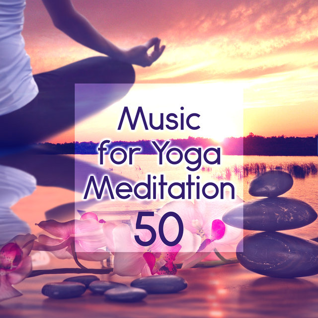 50 Music for Yoga Meditation: Over 3 Hours Healing Therapy Music for Stress Relief, Focus, Deep Relaxation, Yoga Classes & Mindfulness