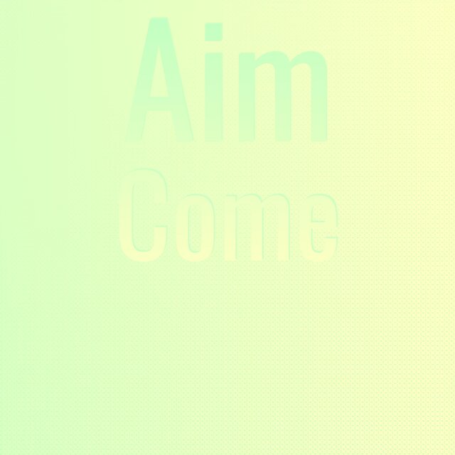 Aim Come