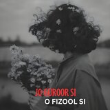 Jo Guroor Si O Fizool Si